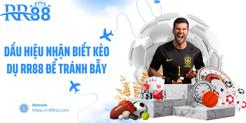Dấu hiệu nhận biết kèo dụ rr88 để tránh bẫy Dấu hiệu nhận biết kèo dụ rr88 để tránh bẫy