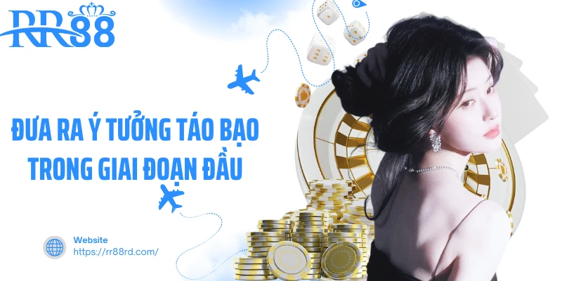 Đưa ra ý tưởng táo bạo trong giai đoạn đầu