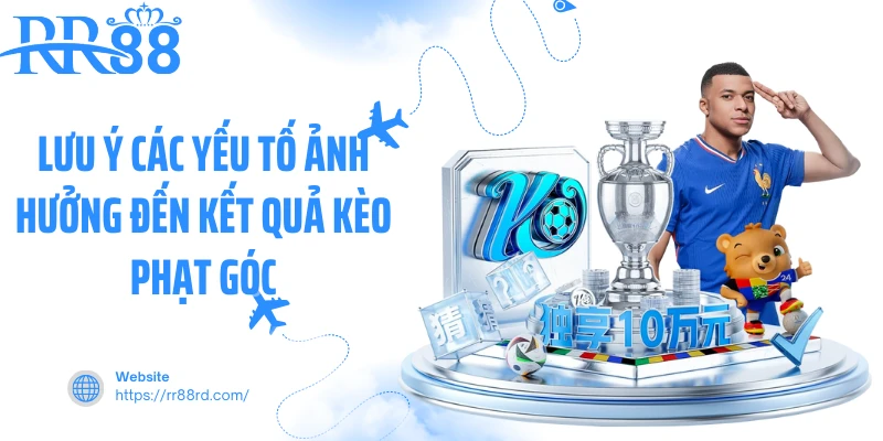 Lưu ý các yếu tố ảnh hưởng đến kết quả kèo phạt góc Lưu ý các yếu tố ảnh hưởng đến kết quả kèo phạt góc